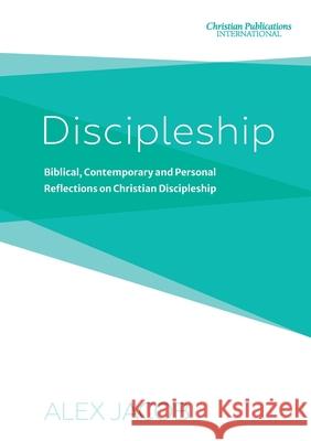 Discipleship: Biblical, Contemporary and Personal Reflections on Christian Discipleship Alex Jacob 9781913741174 Christian Publications International