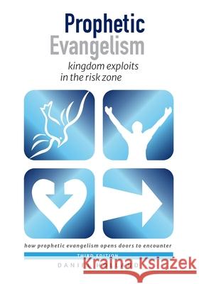 Prophetic Evangelism (Third Edition): kingdom exploits in the risk zone Daniel Holland 9781913741181 Christian Publications International