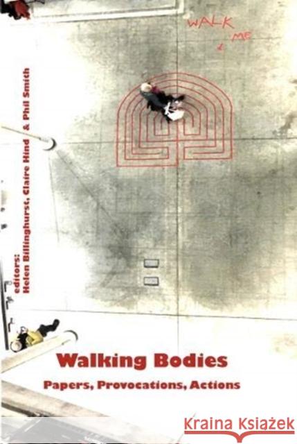 Walking Bodies: Papers, Provocations, Actions from Walking's New Movements, the Conference Ian Biggs, John Bowers, Emma Bush, Carly Butler, Kevin Butler, Megan Calver, Hamish Fulton, Helen Billinghurst, Claire H 9781913743093