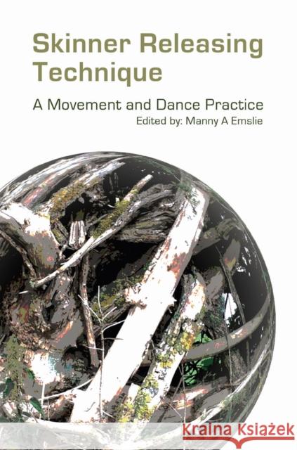 Skinner Releasing Technique: A Movement and Dance Practice Manny Emslie 9781913743291 Triarchy Press