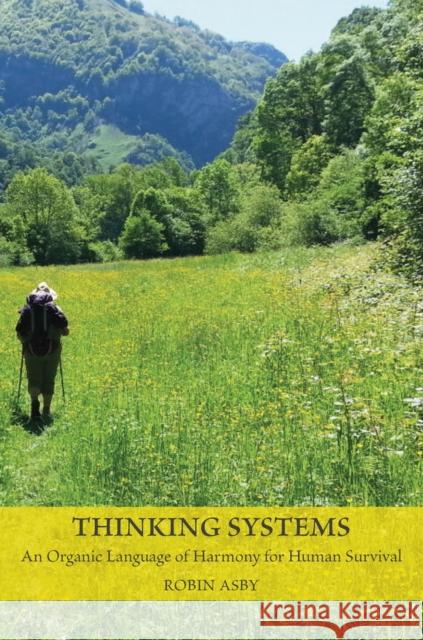 Thinking Systems: An Organic Language of Harmony for Human Survival Robin Asby 9781913743321 Triarchy Press Ltd