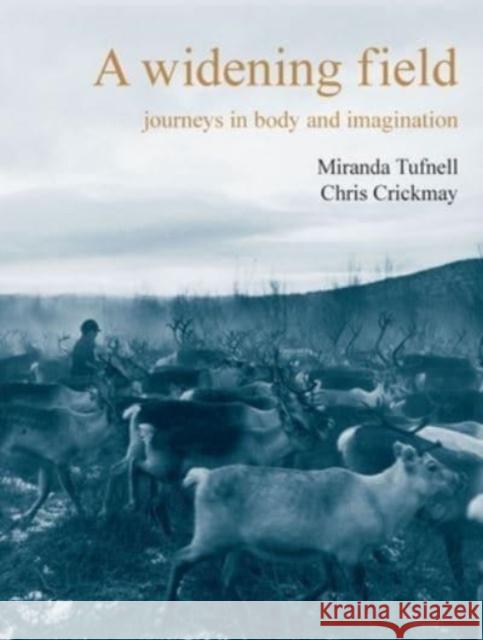 A Widening Field: Journeys in Body and Imagination Miranda Tufnell; Chris Crickmay 9781913743734 Triarchy Press