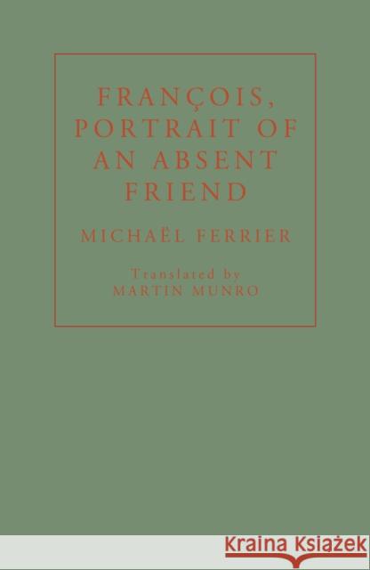 Francois, Portrait of an Absent Friend Michael Ferrier 9781913744229