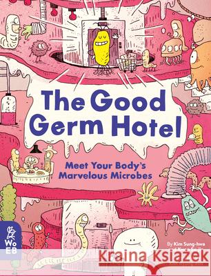 The Good Germ Hotel: Meet Your Body's Marvelous Microbes Kim Sung-Hwa Su-Jin Kwon Kim Ryeong-Eon 9781913750169 What on Earth Books