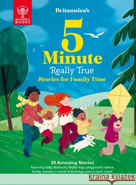 Britannica's 5-Minute Really True Stories for Family Time: 30 Amazing Stories: Featuring baby dinosaurs, helpful dogs, playground science, family reunions, a world of birthdays, and so much more! Britannica Group 9781913750374