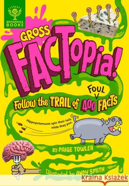 Gross FACTopia!: Follow the Trail of 400 Foul Facts [Britannica] Paige Towler 9781913750671