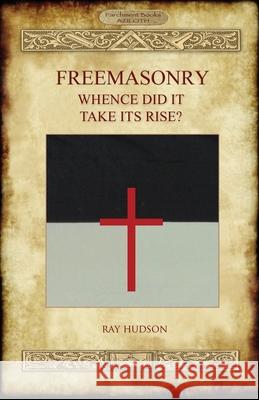 FREEMASONRY - Whence Did It Take Its Rise? Ray Hudson 9781913751098 Aziloth Books