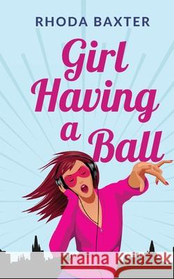 Girl Having A Ball: A laugh-out-loud romantic comedy Rhoda Baxter 9781913752071 Juxtaposition Publishing