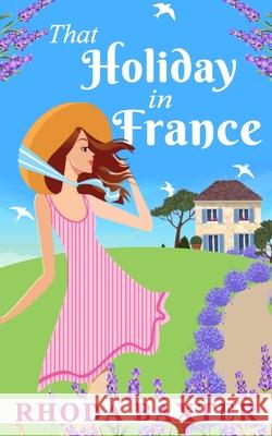 That Holiday In France: A heartwarming summer romance Rhoda Baxter 9781913752132 Juxtaposition Publishing
