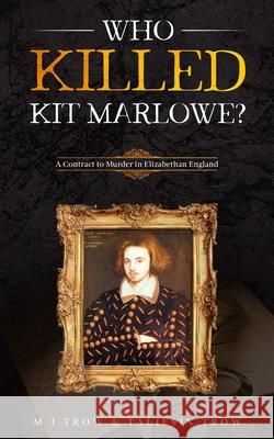 Who Killed Kit Marlowe?: A Contract to Murder in Elizabethan England Taliesin Trow M. J. Trow 9781913762094 Blkdog Publishing