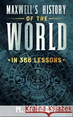 Maxwell's History of the World in 366 Lessons M. J. Trow 9781913762155 BLKDOG Publishing