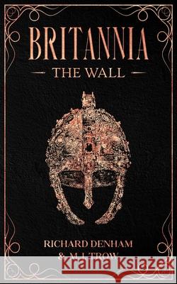 Britannia: The Wall M. J. Trow, Richard Denham 9781913762506 BLKDOG Publishing