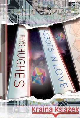 Robots in Love Rhys Hughes 9781913766344