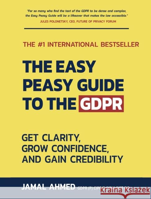 The Easy Peasy Guide to the GDPR: Get Clarity, Grow Confidence, and Gain Credibility Jamal Ahmed 9781913770709 Book Brilliance Publishing