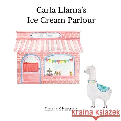 Carla Llama's Ice Cream Parlour Laura Shenton 9781913779320 Iridescent Toad Publishing