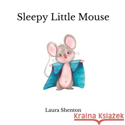 Sleepy Little Mouse Laura Shenton 9781913779566 Iridescent Toad Publishing