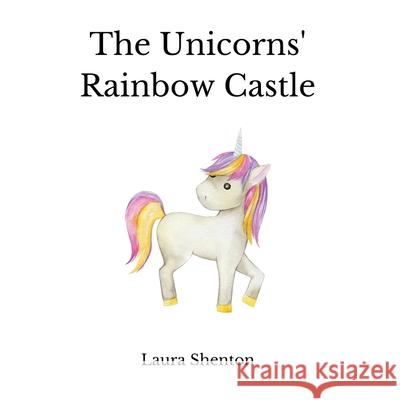 The Unicorns' Rainbow Castle Laura Shenton 9781913779764 Iridescent Toad Publishing