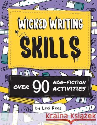 Wicked Writing Skills: Over 90 non-fiction activities for children Lexi Rees 9781913799038 Outset Publishing Ltd