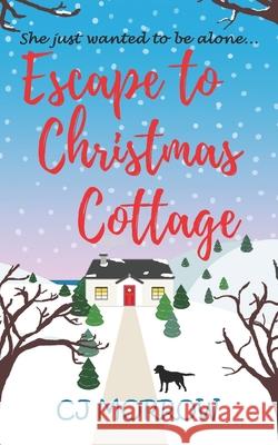 Escape to Christmas Cottage: A cosy Christmas romantic comedy about letting go of the past Cj Morrow 9781913807047 Tamarillas Press