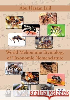World Meliponine Etymology of Taxonomic Nomenclature Abu Hassan Jalil 9781913811044 International Bee Research Association