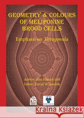 Geometry & Colours of Meliponine Brood Cells Abu Hassa David W. Roubik 9781913811099 Ibra & Nbb