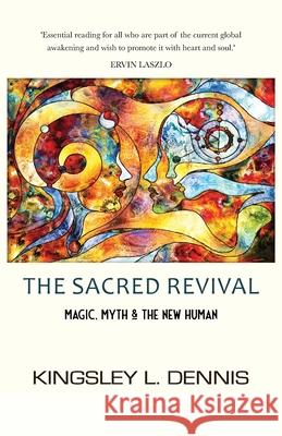 The Sacred Revival: Magic, Myth & the New Human Kingsley L. Dennis 9781913816032 Beautiful Traitor Books