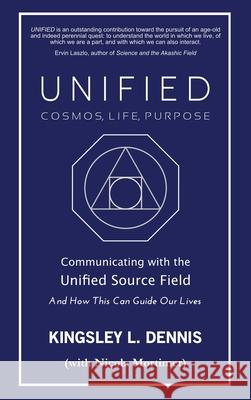 Unified - Cosmos, Life, Purpose: Communicating with the Unified Source Field & How This Can Guide Our Lives Kingsley L. Dennis Nicola Mortimer 9781913816315 Beautiful Traitor Books