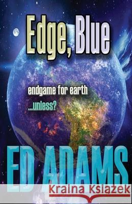 Edge, Blue: Endgame for Earth...unless? Ed Adams 9781913818081 Firstelement