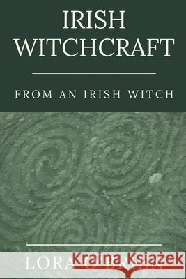 Irish Witchcraft from an Irish Witch: True to the Heart Lora O'Brien 9781913821005 Write Ireland