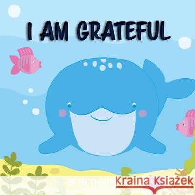 I am grateful: Helping children develop confidence, self-belief, resilience and emotional growth through character strengths and posi Beth Thompson 9781913826024