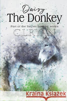 Daisy The Donkey: The story of a deep bond between an animal and a human. C. L. Ryan 9781913833183 Mirador Publishing