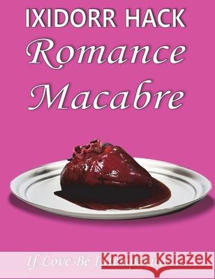 Romance Macabre: If Love Be Intemperate... Ixidorr Hack 9781913833268 Mirador Publishing