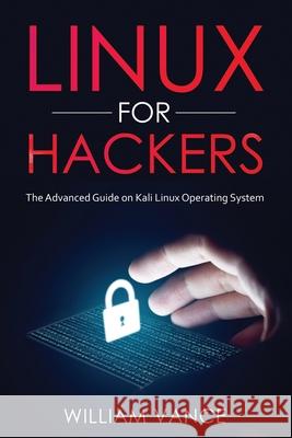 Linux for Hackers: The Advanced Guide on Kali Linux Operating System Vance, William 9781913842062 Joiningthedotstv Limited