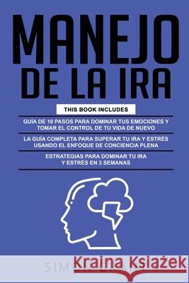 Manejo de la IRA: 3 en 1 - dominar tus emociones y tomar el control de tu vida + superar tu ira y estrés usando el Enfoque de conciencia Grant, Simon 9781913842291