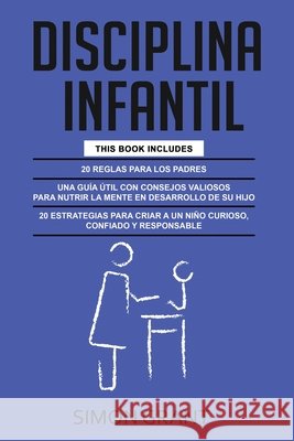 Disciplina Infantil: 3 en 1 - 20 reglas para los Padres + consejos valiosos para nutrir la mente en desarrollo de su hijo + 20 estrategias Simon Grant 9781913842321 Joiningthedotstv Limited