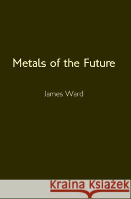 Metals of the Future James Ward 9781913851446 Cool Millennium