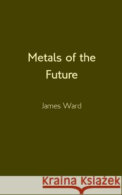 Metals of the Future James Ward 9781913851484 Cool Millennium