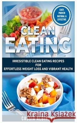 Clean Eating: Irresistible Clean Eating Recipes for Effortless Weight Loss and Vibrant Health Cassia Albinson 9781913857172 Your Wellness Books