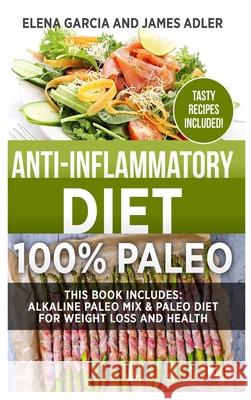 Anti-Inflammatory Diet: 100% Paleo: Alkaline Paleo Mix & Paleo Diet for Weight Loss and Health Elena Garcia 9781913857431