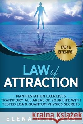 Law of Attraction - Manifestation Exercises - Transform All Areas of Your Life with Tested LOA & Quantum Physics Secrets Elena G. Rivers 9781913857561 Loa for Success