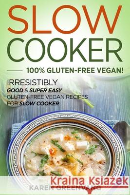 Slow Cooker -100% Gluten-Free Vegan: Irresistibly Good & Super Easy Gluten-Free Vegan Recipes for Slow Cooker Karen Greenvang 9781913857783 Healthy Vegan Recipes