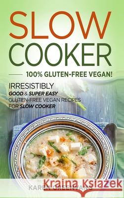 Slow Cooker -100% Gluten-Free Vegan: Irresistibly Good & Super Easy Gluten-Free Vegan Recipes for Slow Cooker Karen Greenvang 9781913857813 Healthy Vegan Recipes