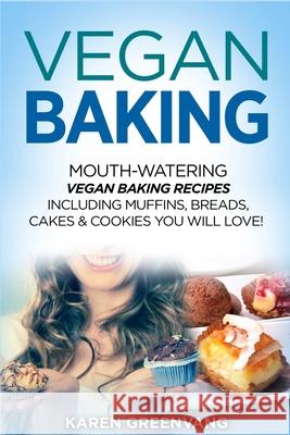 Vegan Baking: Mouth-Watering Vegan Baking Recipes Including Muffins, Breads, Cakes & Cookies You Will Love! Karen Greenvang 9781913857851 Healthy Vegan Recipes