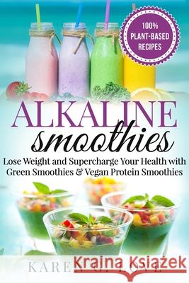 Alkaline Smoothies: Lose Weight & Supercharge Your Health with Green Smoothies and Vegan Protein Smoothies Karen G 9781913857936 Healthy Vegan Recipes