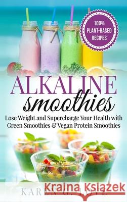 Alkaline Smoothies: Lose Weight & Supercharge Your Health with Green Smoothies and Vegan Protein Smoothies Karen G 9781913857943 Healthy Vegan Recipes