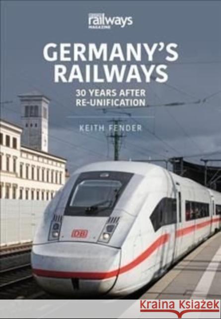 Germany's Railways: 30 Years After Re-Unification Keith Fender 9781913870065