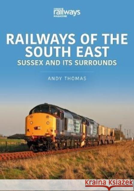 Railways of the South East: Sussex and its Surrounds Andy Thomas 9781913870355 Key Publishing Ltd