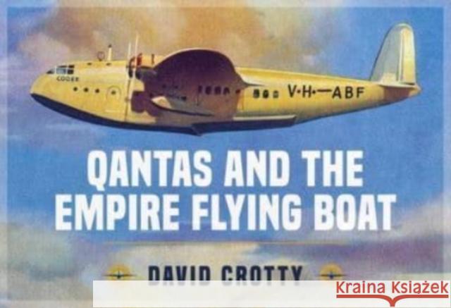 Qantas and the Empire Flying Boat Crotty, David 9781913870379