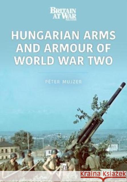 Hungarian Arms and Armour of World War Two Peter Mujzer 9781913870645 Key Publishing Ltd