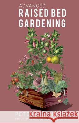 Advanced Raised Bed Gardening: Expert Tips to Optimize Your Yield, Grow Healthy Plants and Vegetables and Take Your Raised Bed Garden to the Next Lev Peter Shepperd 9781913871031 Nielsen